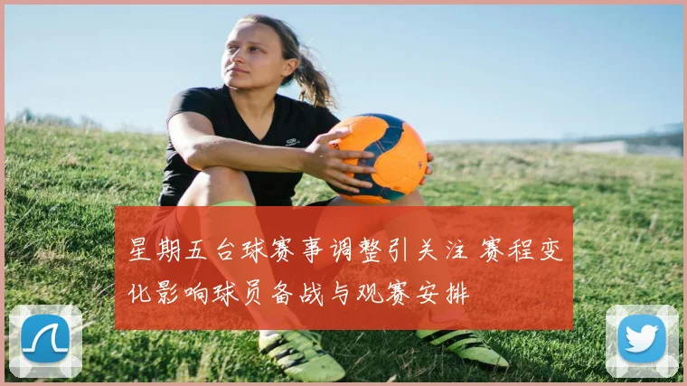 星期五台球赛事调整引关注 赛程变化影响球员备战与观赛安排